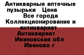Антикварные аптечные пузырьки › Цена ­ 250 - Все города Коллекционирование и антиквариат » Антиквариат   . Ивановская обл.,Иваново г.